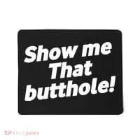 Funny Show Me That Butthole Mousepad thumb 0