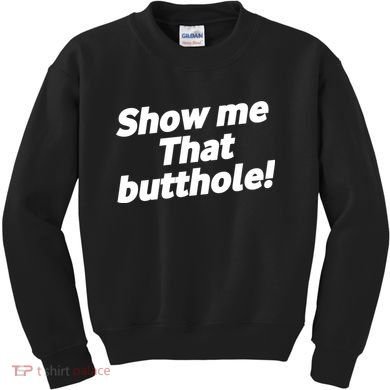 Funny Show Me That Butthole Kids Sweatshirt