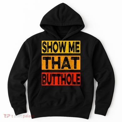 Funny Show Me That Butthole Sacratic Funny Gift Hoodie