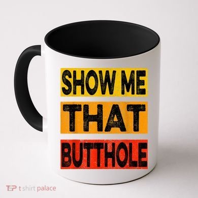 Funny Show Me That Butthole Sacratic Funny Gift Coffee Mug