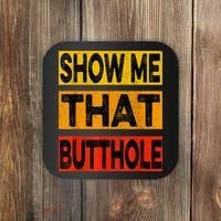 Funny Show Me That Butthole Sacratic Funny Gift Coaster thumb 0