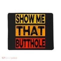 Funny Show Me That Butthole Sacratic Funny Gift Mousepad thumb 0
