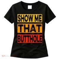 Funny Show Me That Butthole Sacratic Funny Gift Women's T-Shirt thumb 0