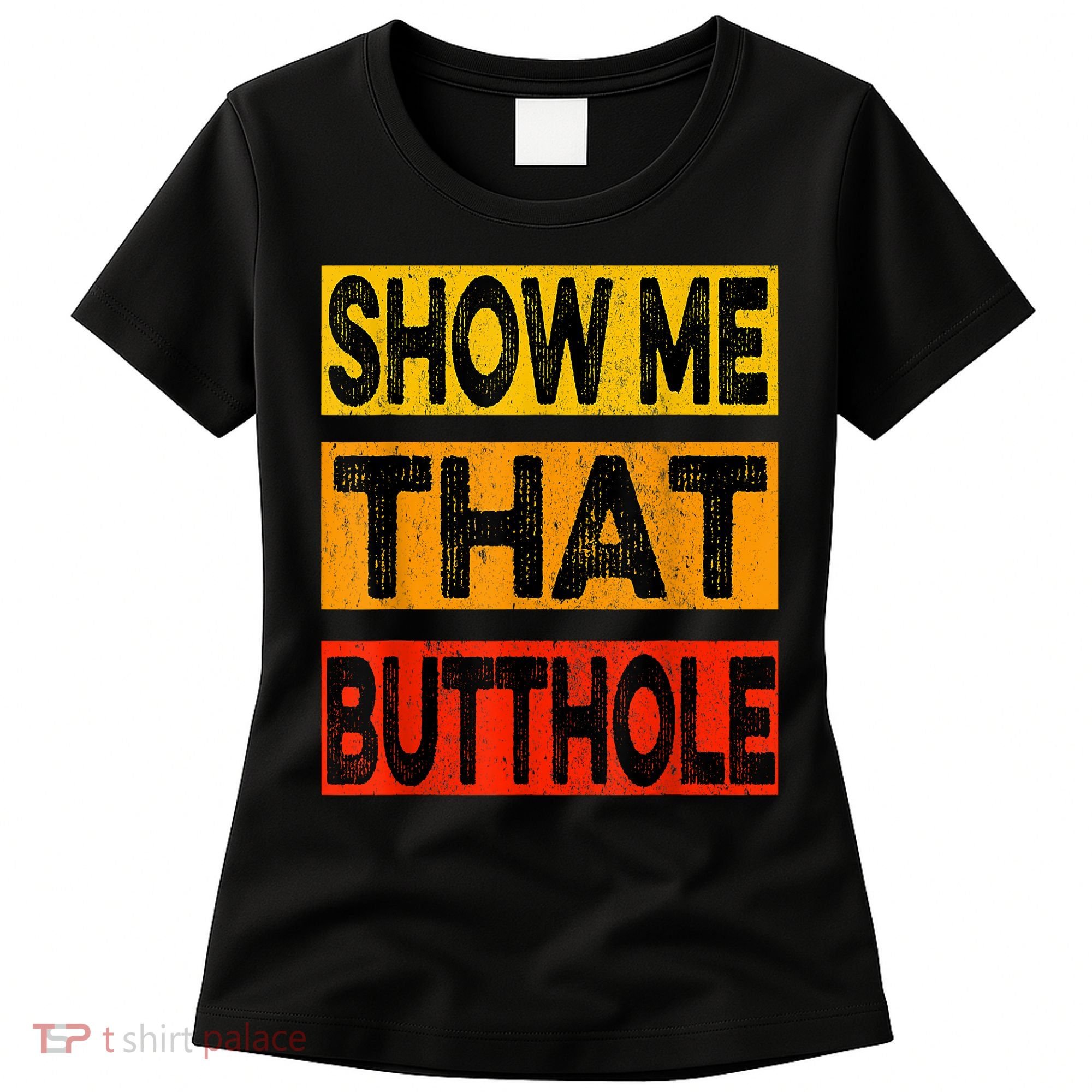 Funny Show Me That Butthole Sacratic Funny Gift Women's T-Shirt