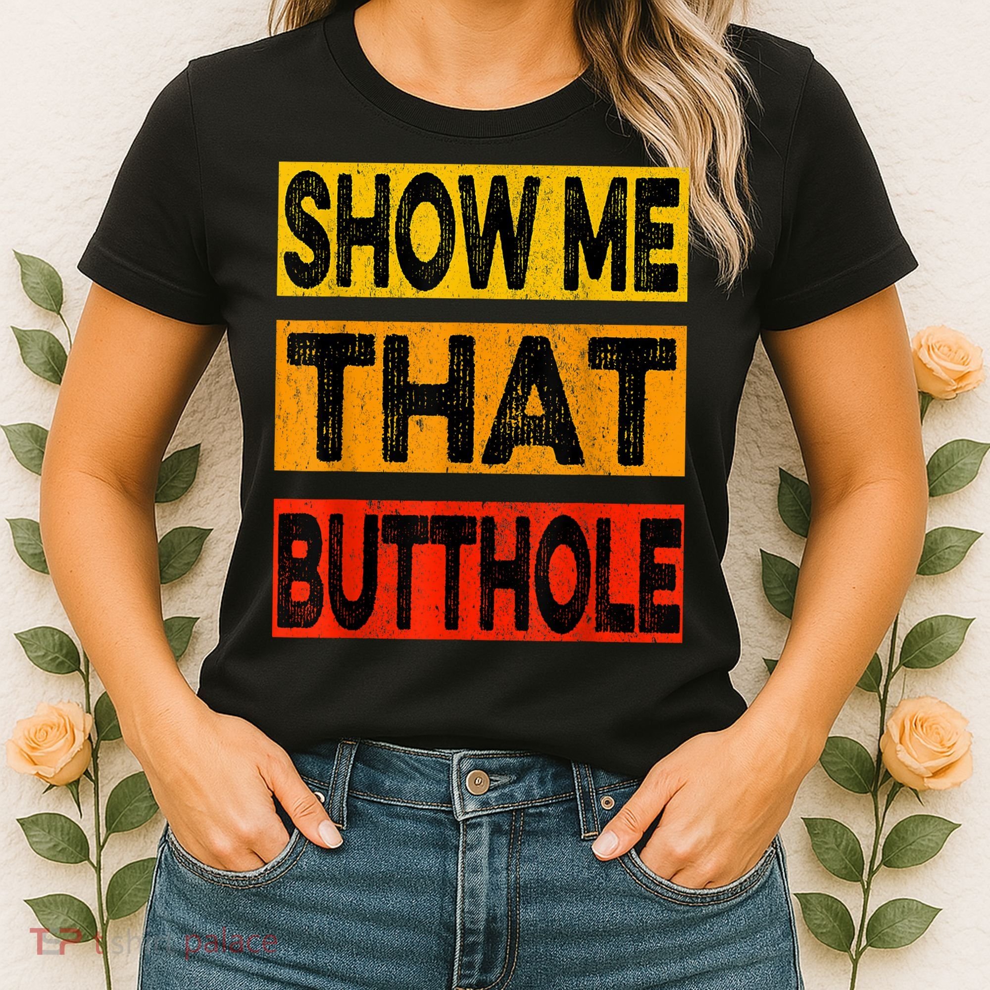 Funny Show Me That Butthole Sacratic Funny Gift Women's T-Shirt