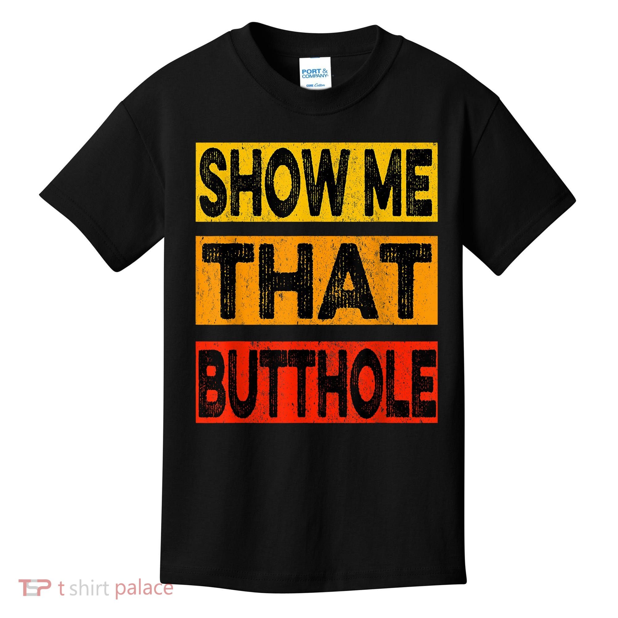 Funny Show Me That Butthole Sacratic Funny Gift Kids T-Shirt