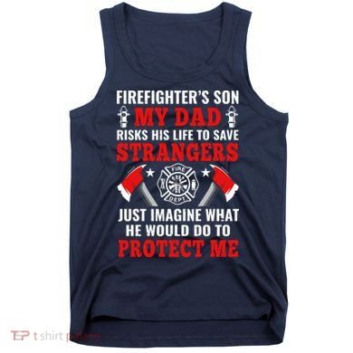 Firefighters Son My Dad Risks His Life To Save Stransgers Tank Top