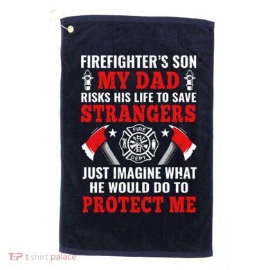 Firefighters Son My Dad Risks His Life To Save Stransgers Golf Towel