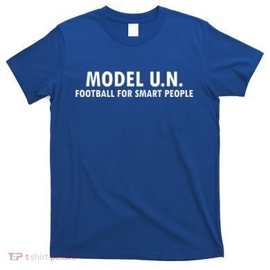 Funny Saying Model U N Gift United Nations Funny Gift T-Shirt