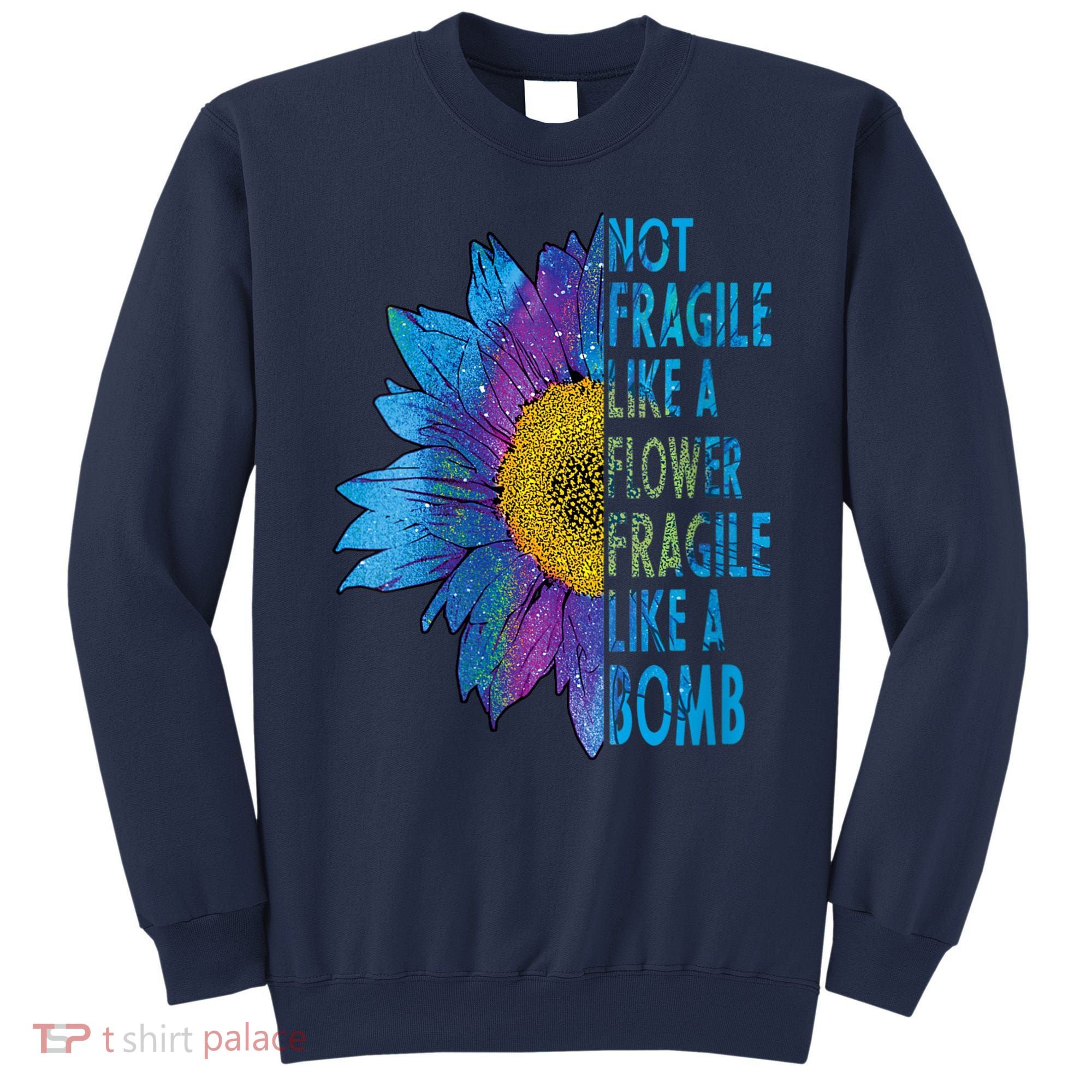 Feminist Sunflower, Not Fragile Like A Flower Fragile Like A Bomb Sweatshirt