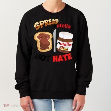 Funny Spread Nutella Not Hate Apparel Women's Sweatshirt