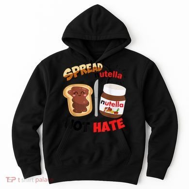 Funny Spread Nutella Not Hate Apparel Hoodie