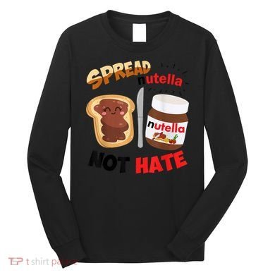 Funny Spread Nutella Not Hate Apparel Long Sleeve Shirt