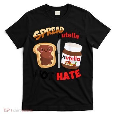 Funny Spread Nutella Not Hate Apparel T-Shirt