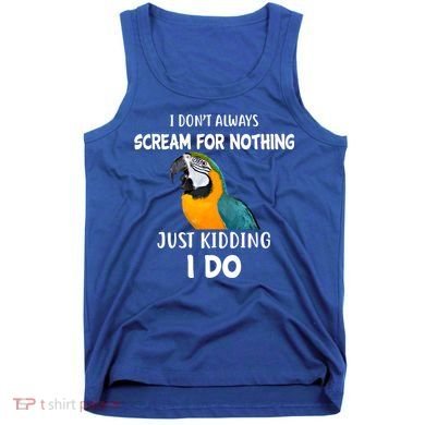 Funny Scream Nothing Blue And Gold Macaw Parrot Bird Funny Gift Tank Top
