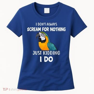 Funny Scream Nothing Blue And Gold Macaw Parrot Bird Funny Gift Women's T-Shirt