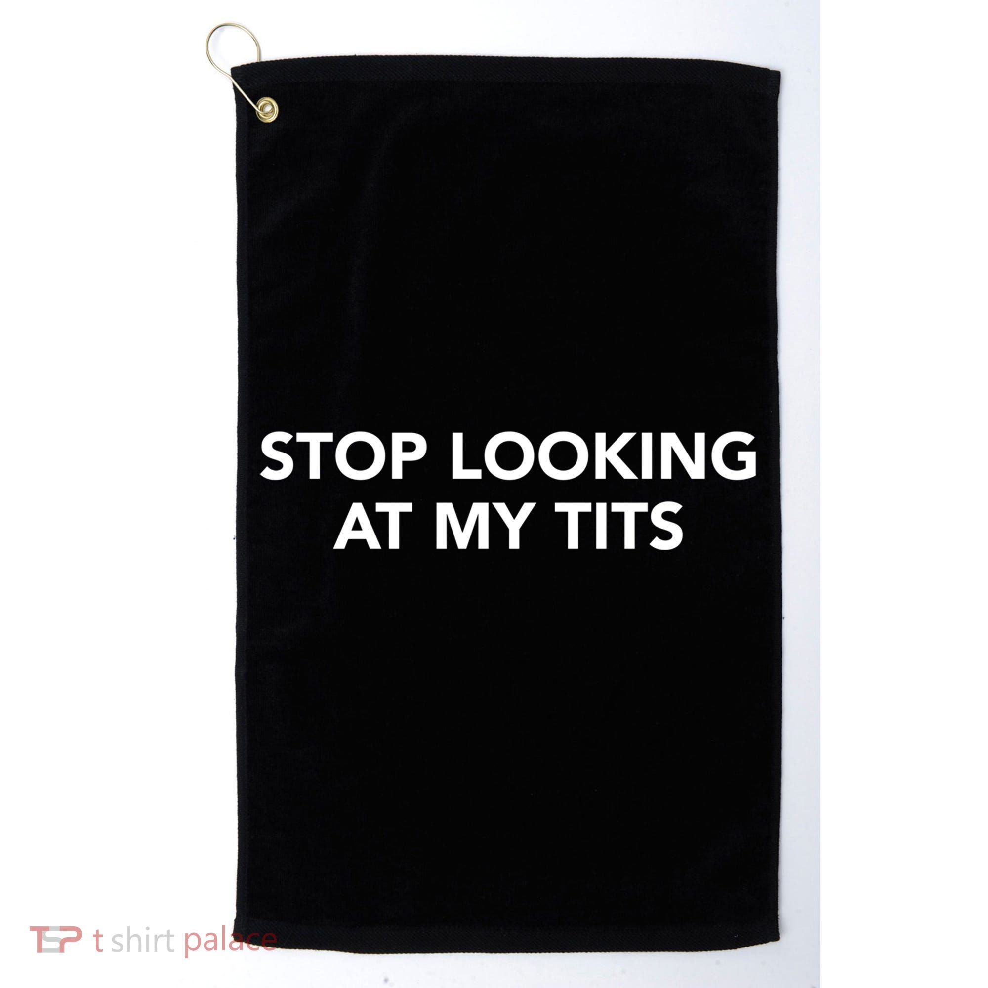 Funny Saying Outfits Stop Looking At My Tits Best Costume Cute Gift Golf Towel