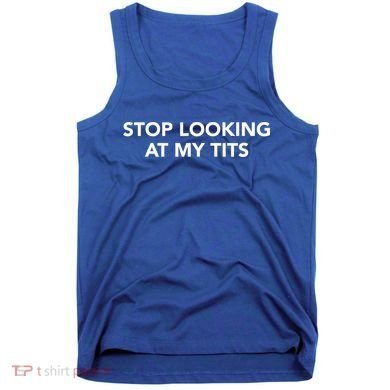 Funny Saying Outfits Stop Looking At My Tits Best Costume Cute Gift Tank Top