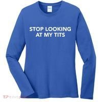 Funny Saying Outfits Stop Looking At My Tits Best Costume Cute Gift Women's Long Sleeve Shirt thumb 0