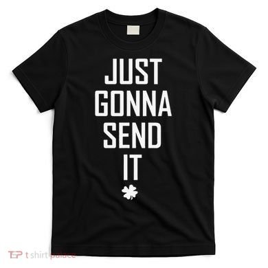Funny Saint Patrick's Day Just Gonna Send It T-Shirt