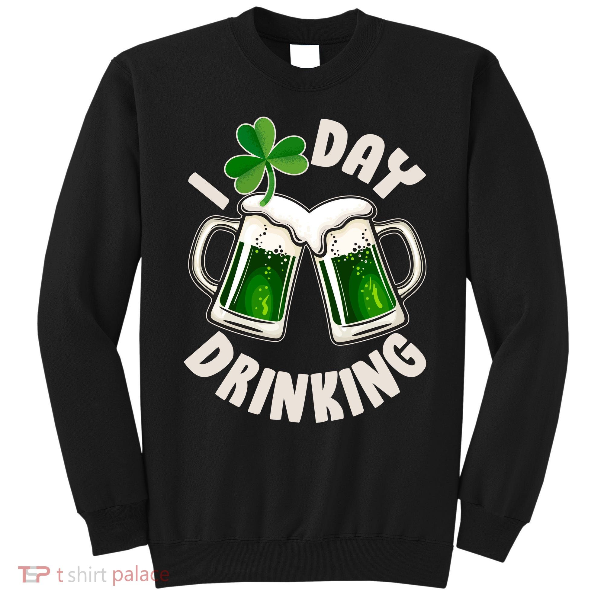 Funny St Patricks Day I Love Day Drinking Green Beer Sweatshirt