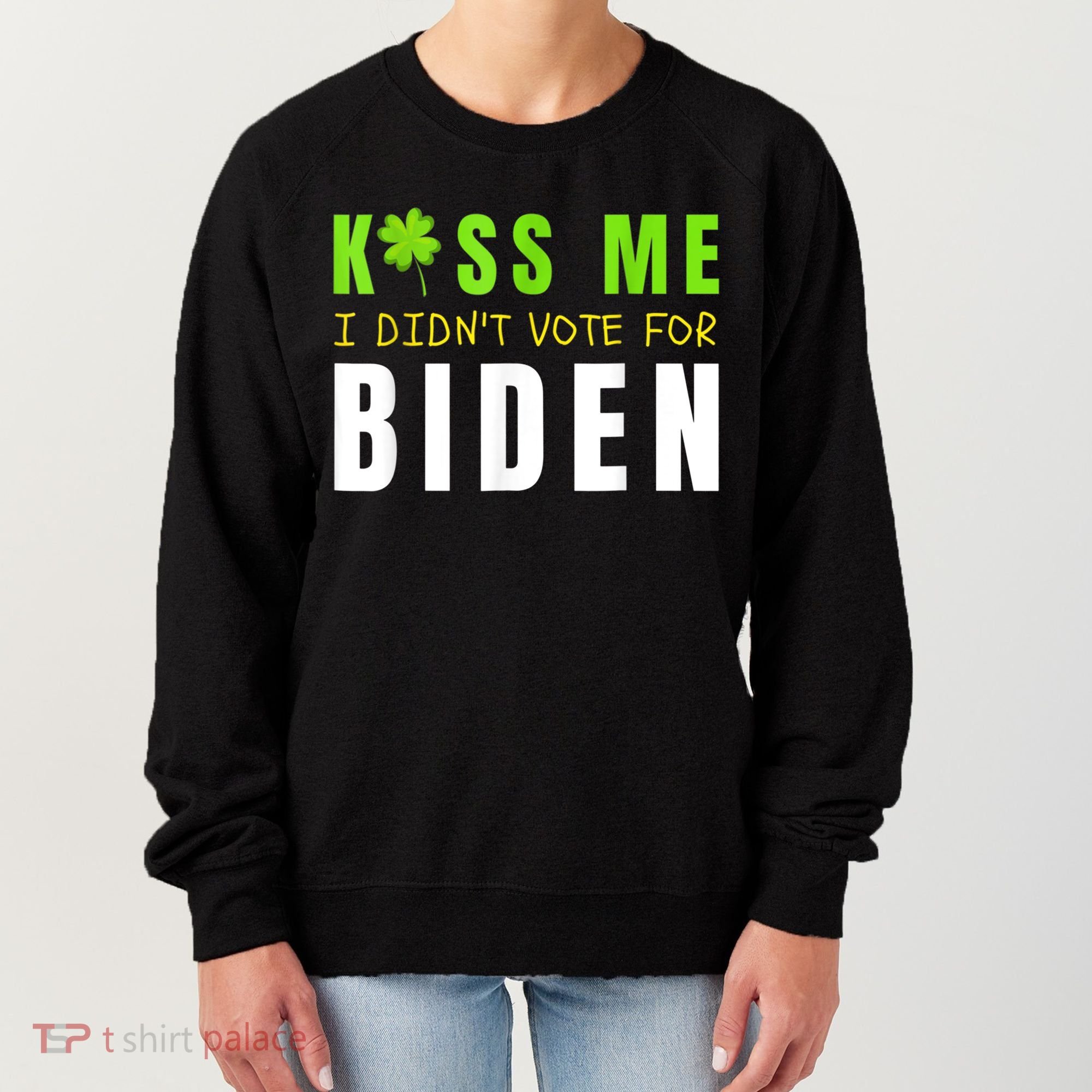 Funny St Patty's Day Kiss Me I Didn't Vote For Biden Women's Sweatshirt