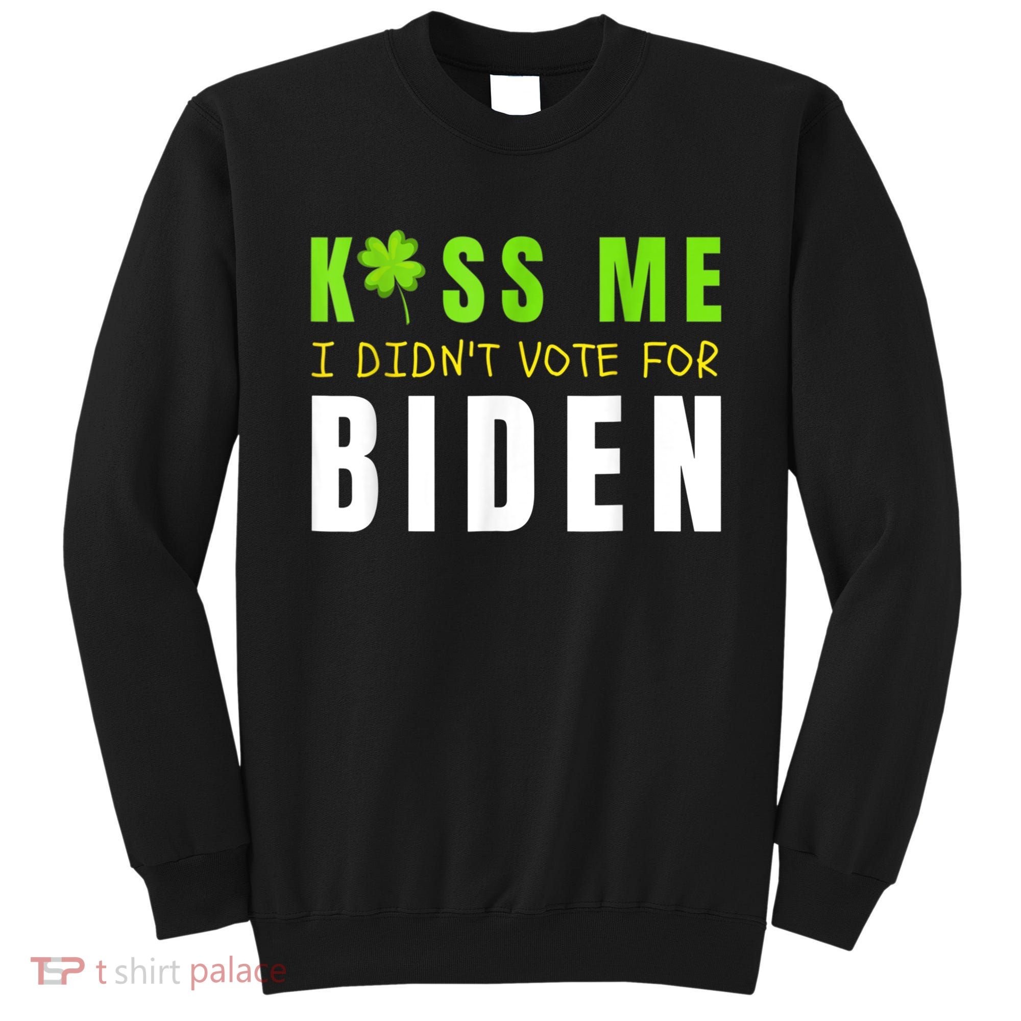 Funny St Patty's Day Kiss Me I Didn't Vote For Biden Sweatshirt