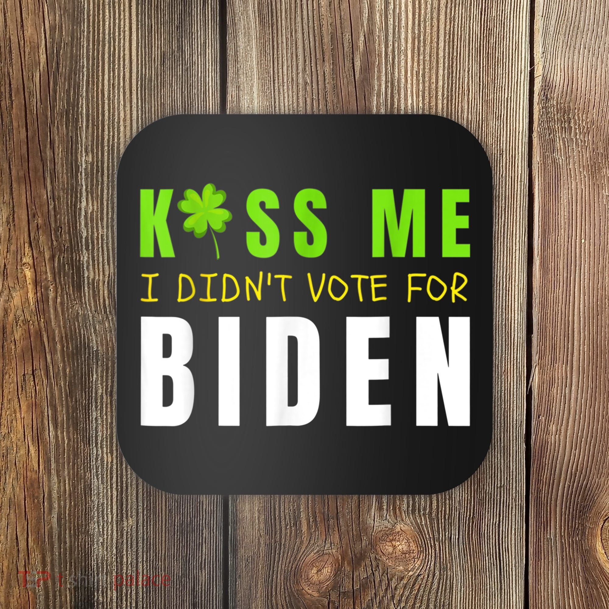 Funny St Patty's Day Kiss Me I Didn't Vote For Biden Coaster
