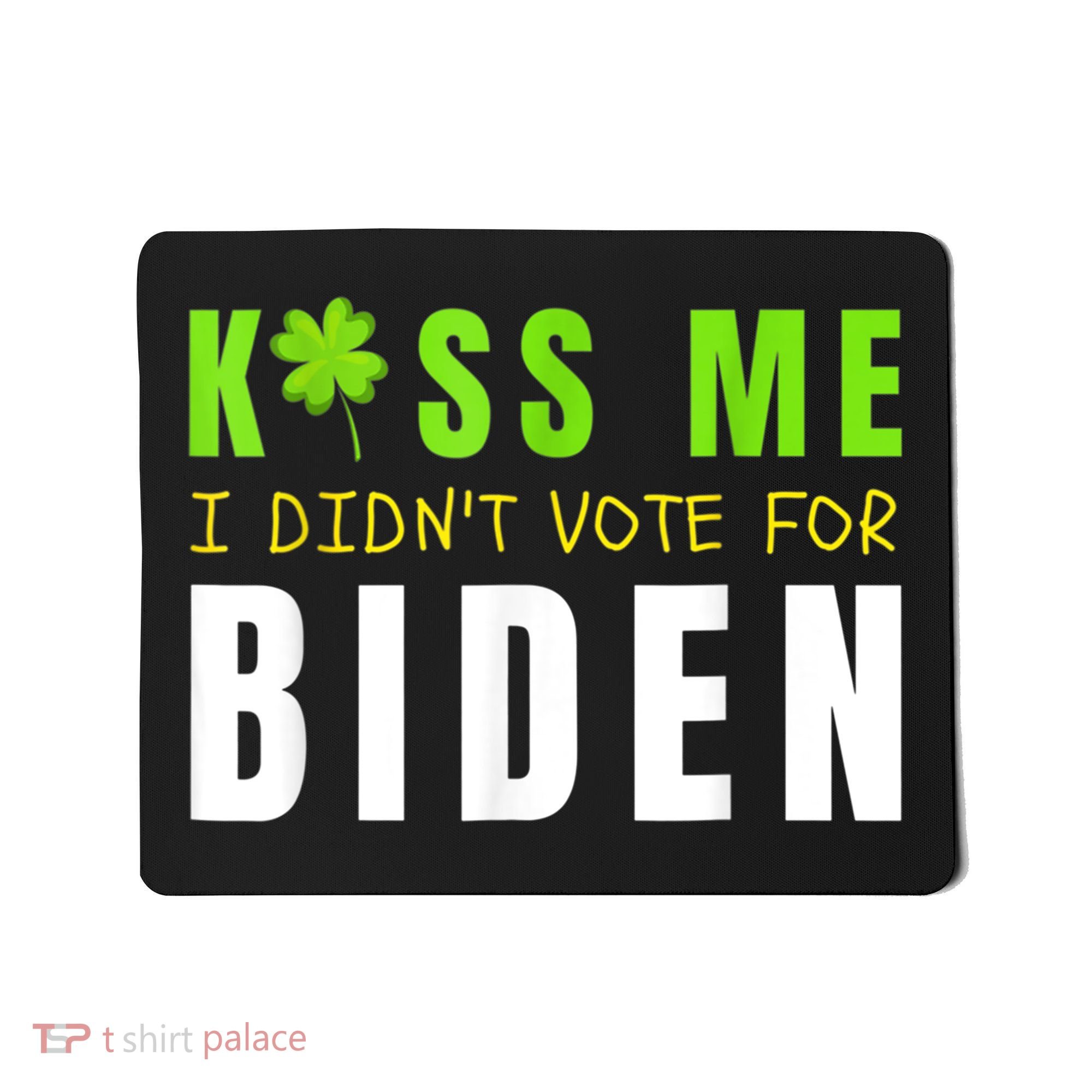 Funny St Patty's Day Kiss Me I Didn't Vote For Biden Mousepad