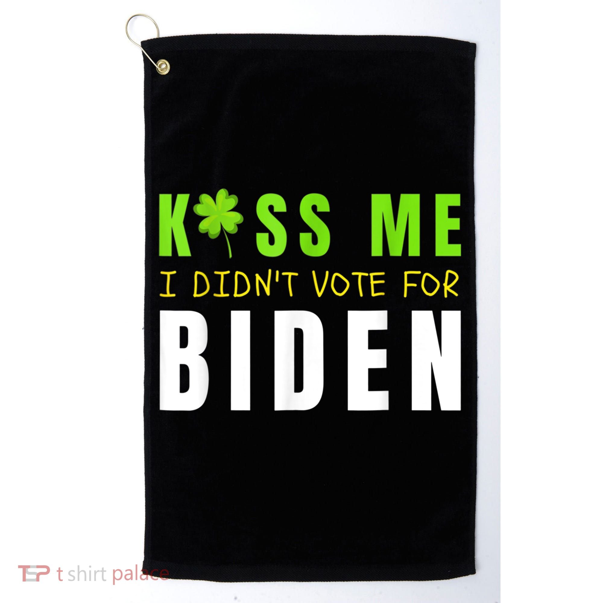 Funny St Patty's Day Kiss Me I Didn't Vote For Biden Golf Towel