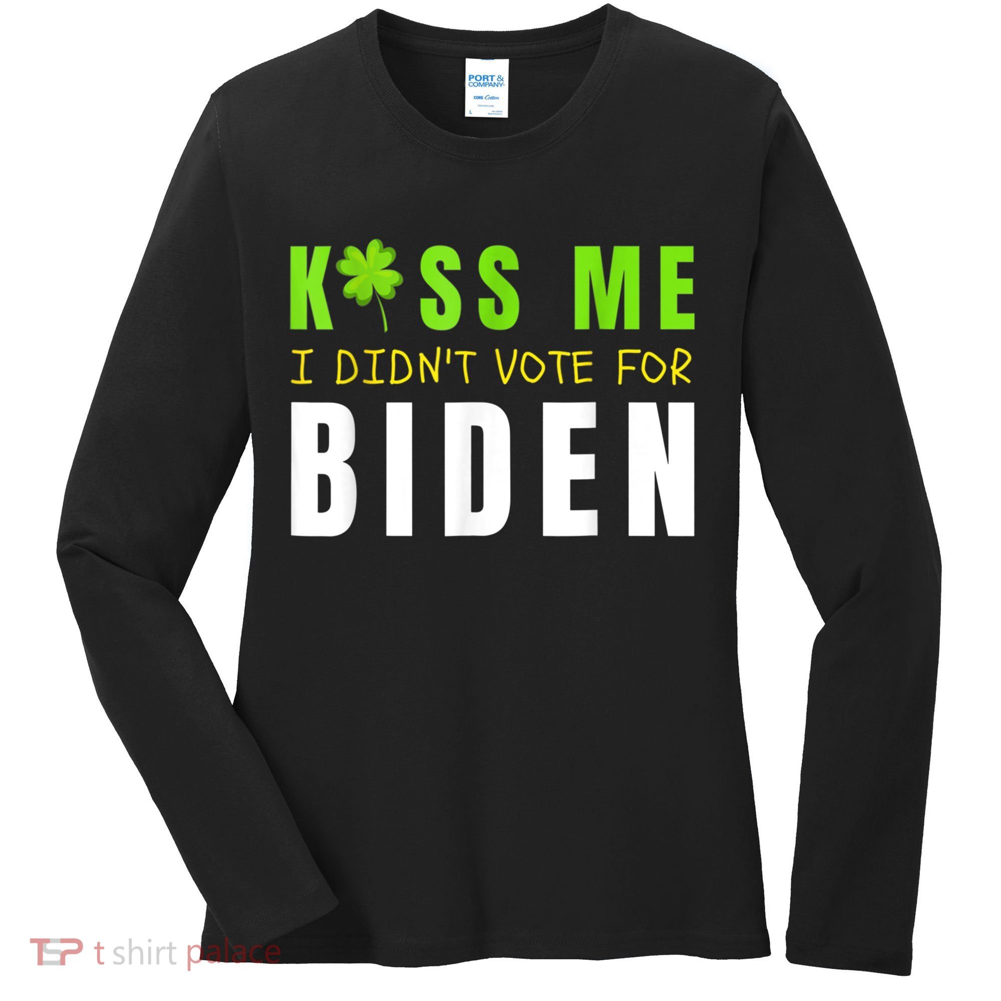 Funny St Patty's Day Kiss Me I Didn't Vote For Biden Women's Long Sleeve Shirt