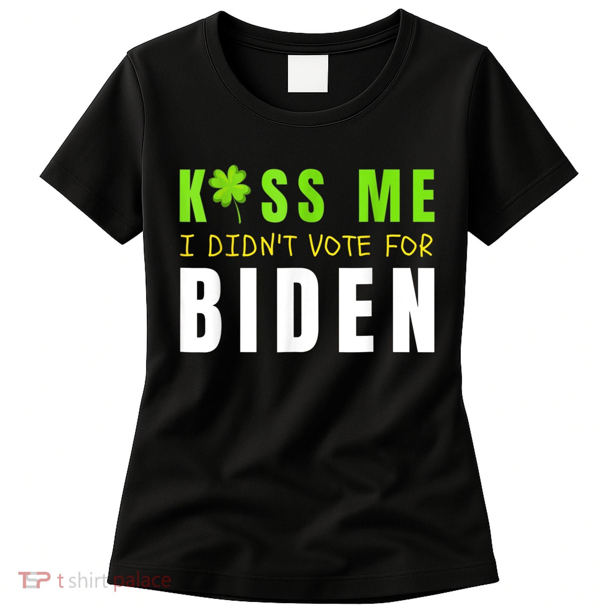 Funny St Patty's Day Kiss Me I Didn't Vote For Biden Women's T-Shirt