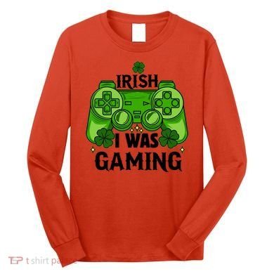 Funny St Patricks Day Irish I Was Gaming Long Sleeve Shirt