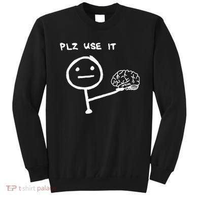 Funny Saying Plz Use It Use Your Brain Sweatshirt