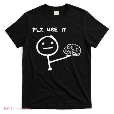 Funny Saying Plz Use It Use Your Brain T-Shirt