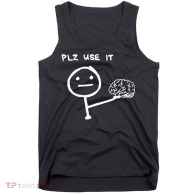 Funny Saying Plz Use It Use Your Brain Tank Top