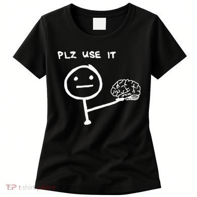 Funny Saying Plz Use It Use Your Brain Women's T-Shirt