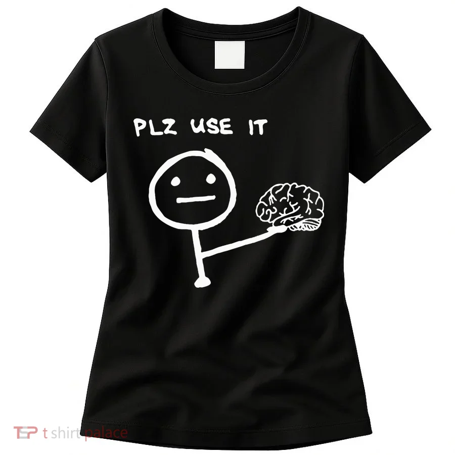 Funny Saying Plz Use It Use Your Brain Women's T-Shirt