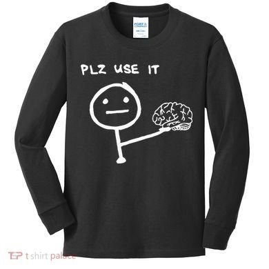 Funny Saying Plz Use It Use Your Brain Kids Long Sleeve Shirt