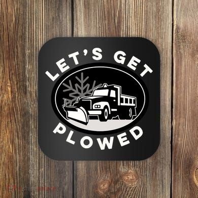 Funny Snow Plow Let's Get Plowed Drinking Snow Day Coaster