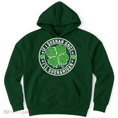 Funny St Patrick's Day I Shenan Once I'll Shenanigan  Hoodie