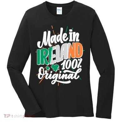 Funny St Patricks Day Made In Ireland 100% Original Women's Long Sleeve Shirt