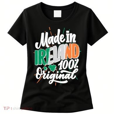 Funny St Patricks Day Made In Ireland 100% Original Women's T-Shirt