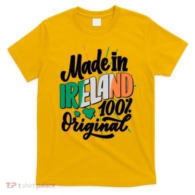 Funny St Patricks Day Made In Ireland 100% Original T-Shirt