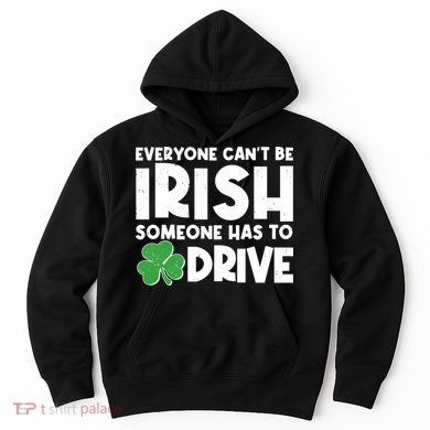 Funny St Patrick's Day Everyone Cant Be Irish Someone Has To Drive Hoodie