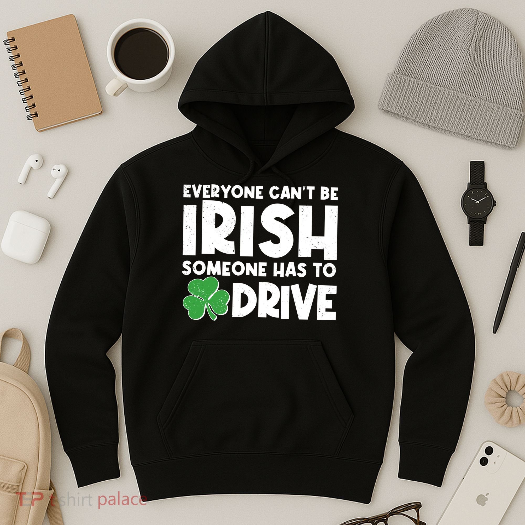Funny St Patrick's Day Everyone Cant Be Irish Someone Has To Drive Hoodie