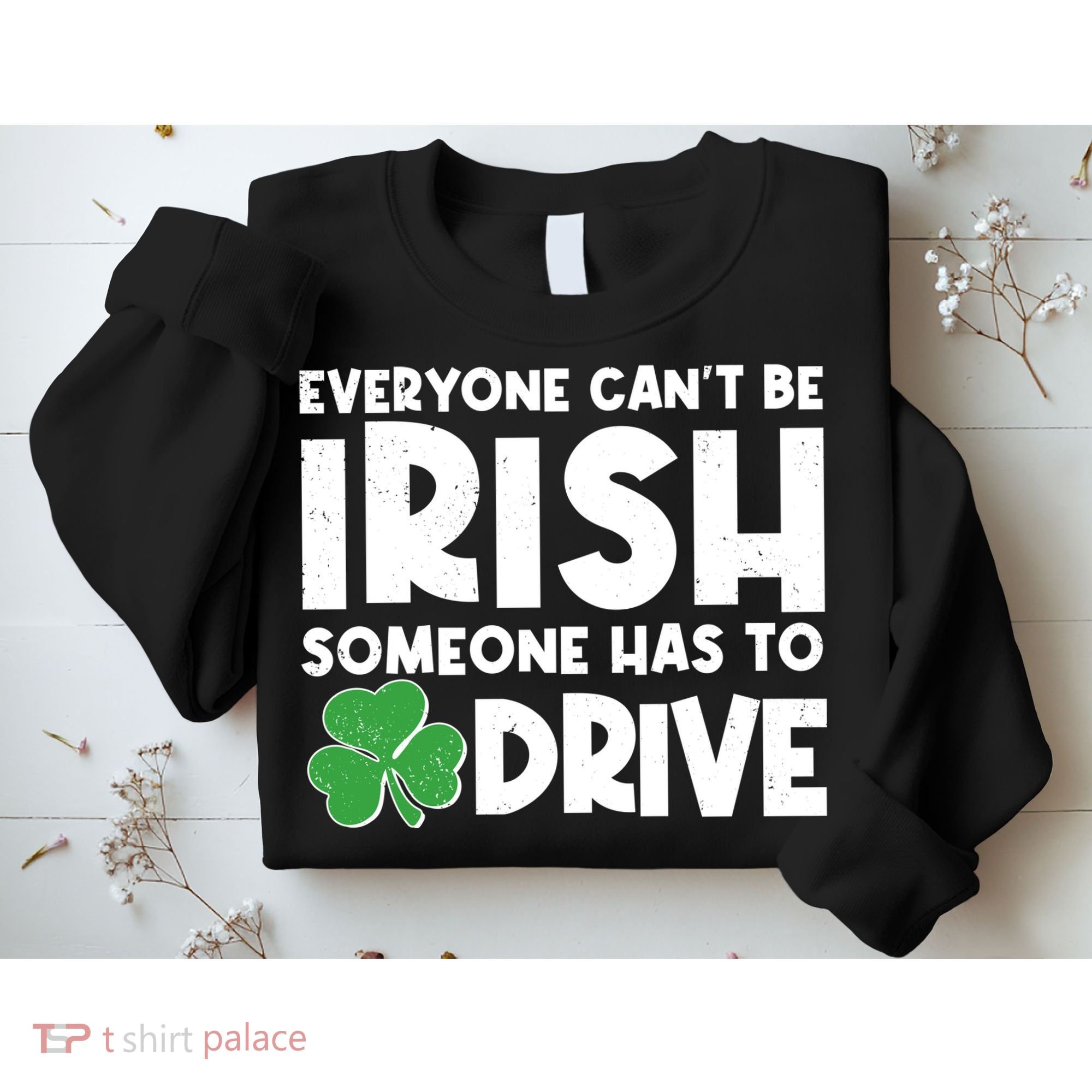 Funny St Patrick's Day Everyone Cant Be Irish Someone Has To Drive Sweatshirt
