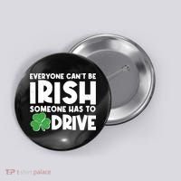 Funny St Patrick's Day Everyone Cant Be Irish Someone Has To Drive Button thumb 0