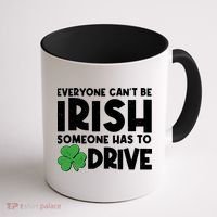 Funny St Patrick's Day Everyone Cant Be Irish Someone Has To Drive Coffee Mug thumb 1