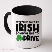 Funny St Patrick's Day Everyone Cant Be Irish Someone Has To Drive Coffee Mug thumb 0